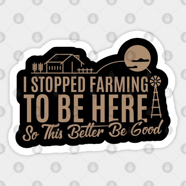 I Stopped Farming to Be Here So This Better Be Good Sticker by badCasperTess